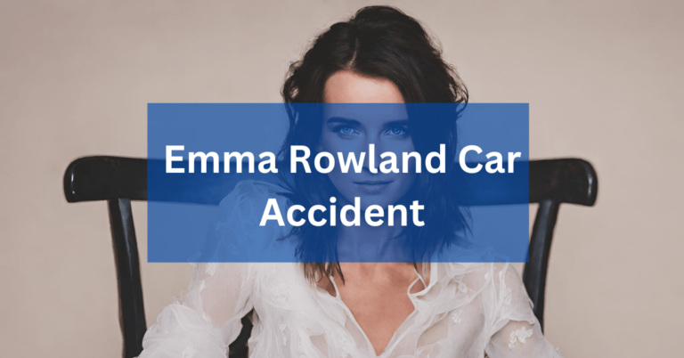 Emma Rowland Car Accident – A Complete Guidance!
