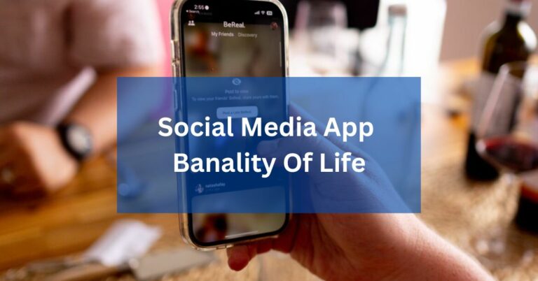 Social Media App Banality Of Life – Let’s Explore In 2023!