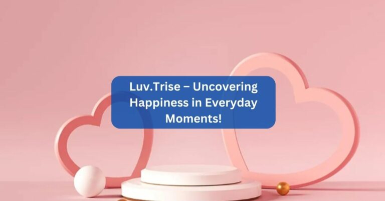 Luv.Trise – Uncovering Happiness in Everyday Moments!