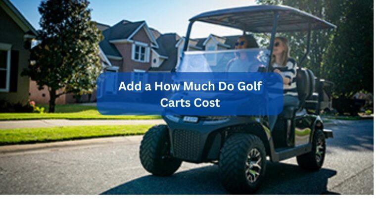 How Much Do Golf Carts Cost – A Complete Guide!